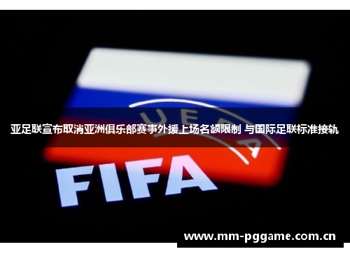 亚足联宣布取消亚洲俱乐部赛事外援上场名额限制 与国际足联标准接轨 亚足联宣布取消亚洲俱乐部赛事外援上场名额限制 与国际足联标准接轨